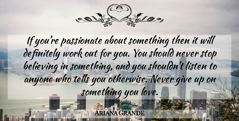 Ariana Grande Quote About Giving Up, Believe, Work Out: If Youre Passionate About Something...