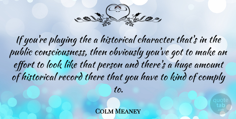 Colm Meaney Quote About Amount, Comply, Historical, Obviously, Playing: If Youre Playing The A...