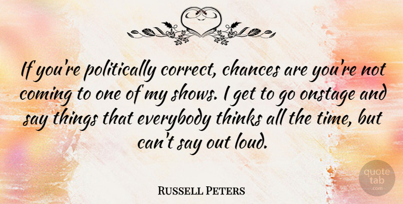 Russell Peters Quote About Thinking, Chance, Loud: If Youre Politically Correct Chances...