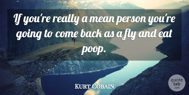 Kurt Cobain Quote About Karma, Mean, Poop: If Youre Really A Mean...