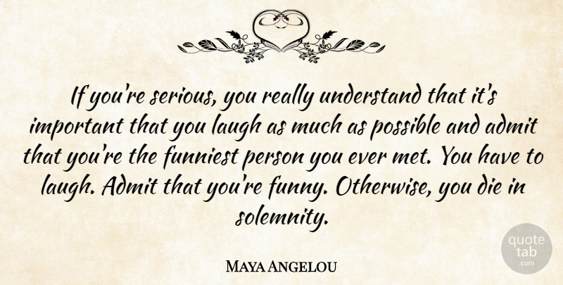 Maya Angelou Quote About Laughing, Important, Serious: If Youre Serious You Really...