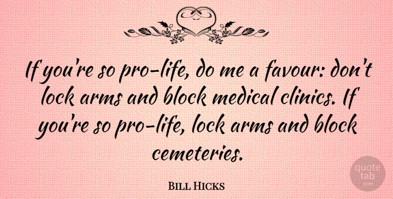 Bill Hicks Quote About Funny, Block, Humor: If Youre So Pro Life...