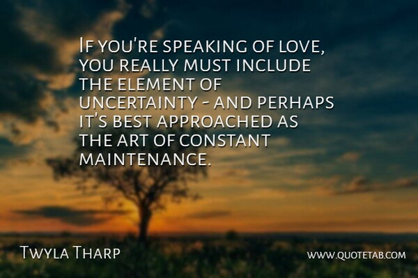 Twyla Tharp Quote About Art, Best, Constant, Element, Include: If Youre Speaking Of Love...