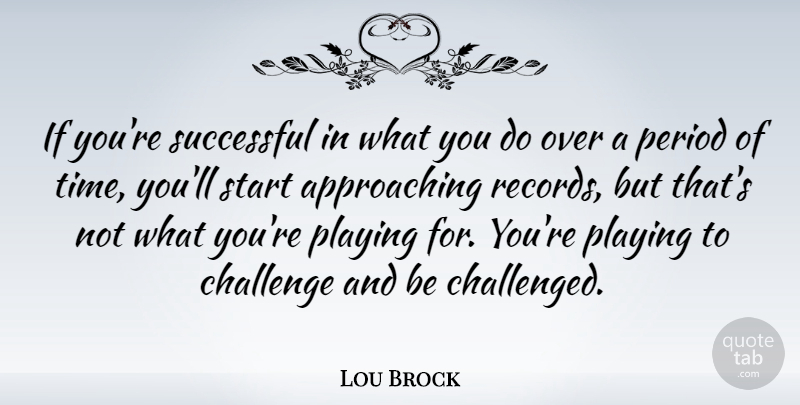 Lou Brock Quote About Successful, Challenges, Records: If Youre Successful In What...