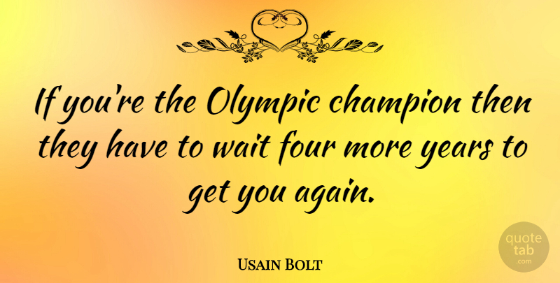 Usain Bolt Quote About Years, Waiting, Champion: If Youre The Olympic Champion...