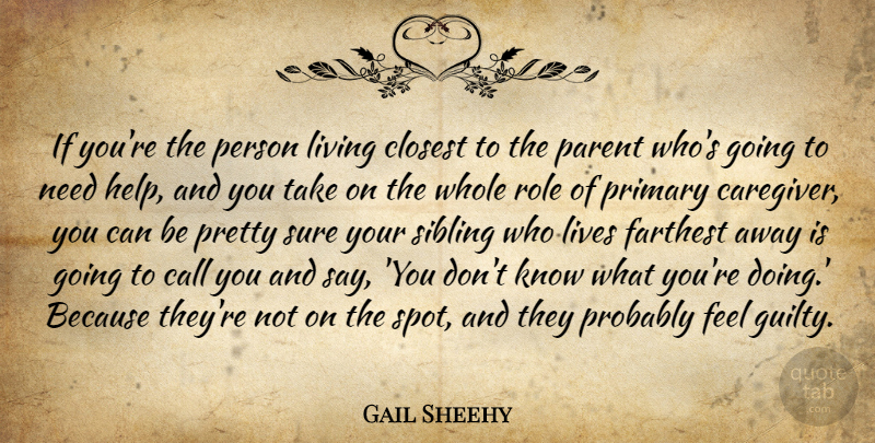 Gail Sheehy Quote About Call, Closest, Farthest, Lives, Primary: If Youre The Person Living...