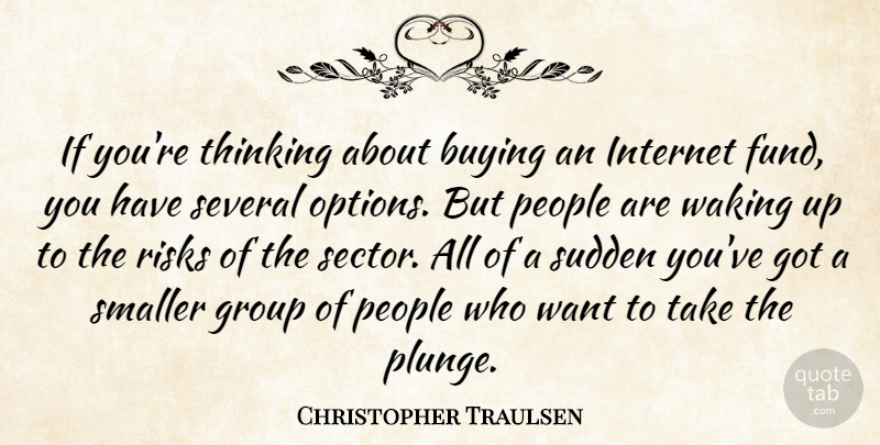 Christopher Traulsen Quote About Buying, Group, Internet, People, Risks: If Youre Thinking About Buying...