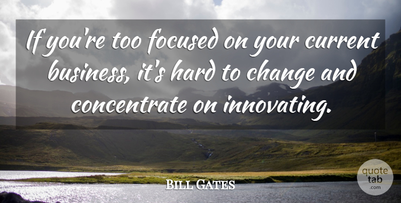 Bill Gates Quote About Business, Currents, Hard: If Youre Too Focused On...