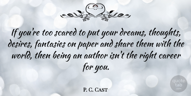 P. C. Cast Quote About Dream, Careers, Desire: If Youre Too Scared To...