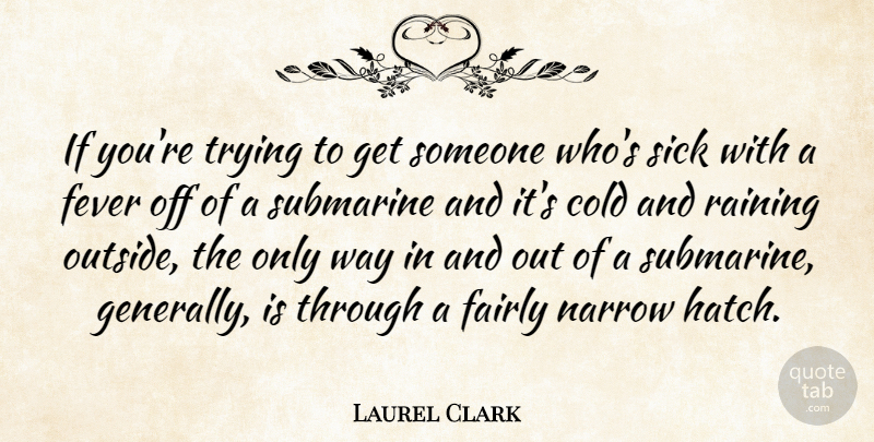 Laurel Clark Quote About Rain, Sick, Trying: If Youre Trying To Get...