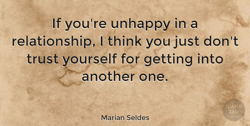 Marian Seldes Quote About Thinking, Unhappy, Trust Yourself: If Youre Unhappy In A...