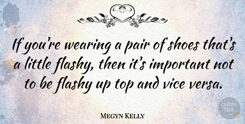 Megyn Kelly Quote About Shoes, Important, Littles: If Youre Wearing A Pair...