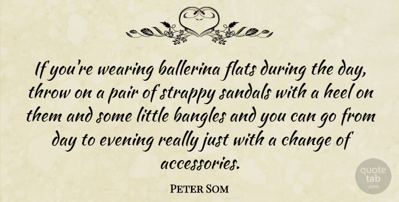 Peter Som Quote About Accessories, Littles, Pairs: If Youre Wearing Ballerina Flats...