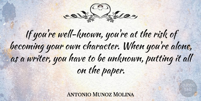 Antonio Munoz Molina Quote About Alone, Becoming, Putting: If Youre Well Known Youre...