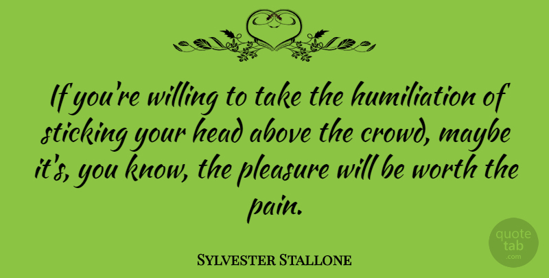 Sylvester Stallone Quote About Pain, Crowds, Pleasure: If Youre Willing To Take...