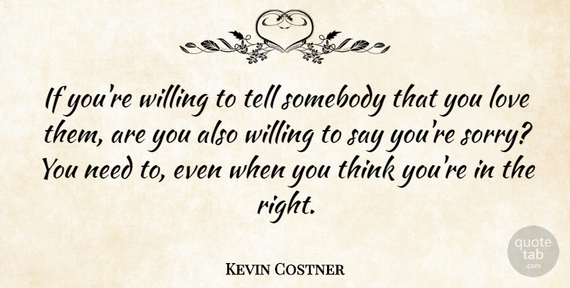 Kevin Costner Quote About Sorry, Thinking, Needs: If Youre Willing To Tell...