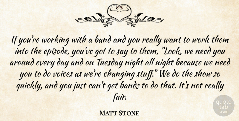 Matt Stone Quote About Night, Voice, Tuesday: If Youre Working With A...