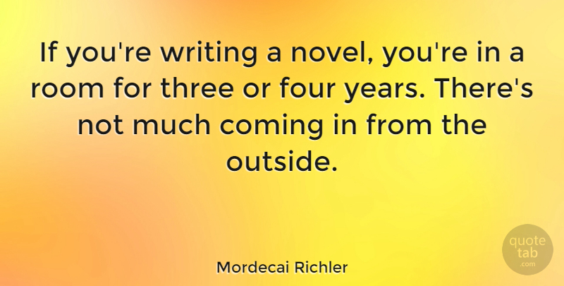Mordecai Richler Quote About Writing, Years, Four: If Youre Writing A Novel...