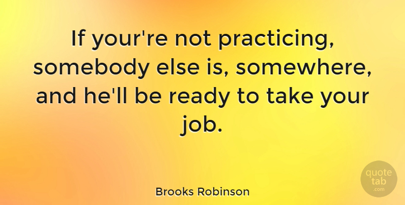 Brooks Robinson Quote About Motivational, Somebody: If Yourre Not Practicing Somebody...