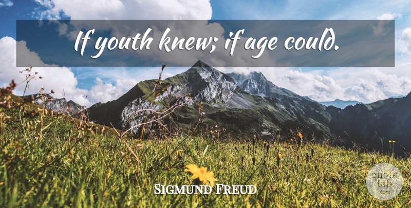 Sigmund Freud Quote About Inspirational, Age, Youth: If Youth Knew If Age...