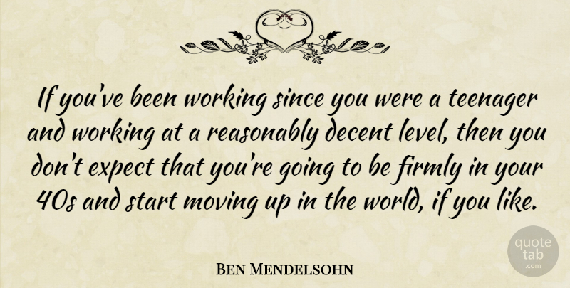 Ben Mendelsohn Quote About Decent, Expect, Firmly, Moving, Reasonably: If Youve Been Working Since...
