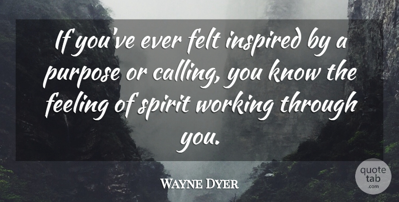 Wayne Dyer Quote About Spiritual, Feelings, Calling: If Youve Ever Felt Inspired...