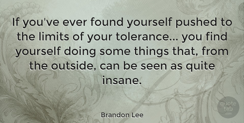 Brandon Lee Quote About Tolerance, Finding Yourself, Insane: If Youve Ever Found Yourself...