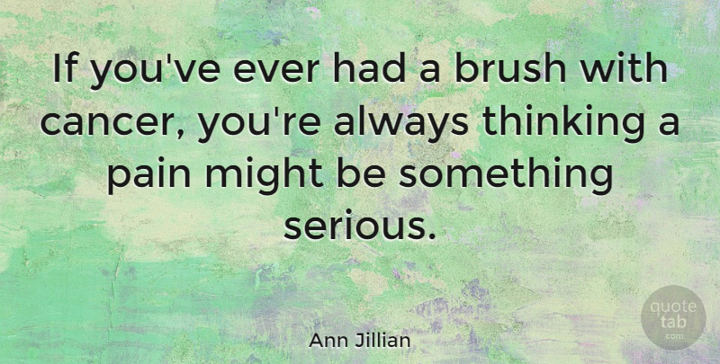 Ann Jillian Quote About Pain, Cancer, Thinking: If Youve Ever Had A...