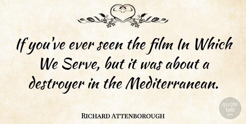 Richard Attenborough Quote About Film, Ifs, Destroyers: If Youve Ever Seen The...
