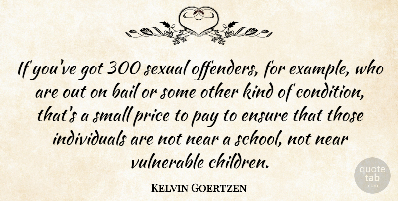 Kelvin Goertzen Quote About Bail, Ensure, Example, Near, Pay: If Youve Got 300 Sexual...