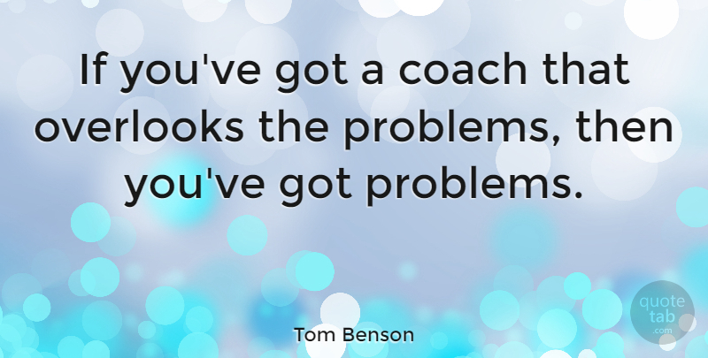 Tom Benson Quote About undefined: If Youve Got A Coach...