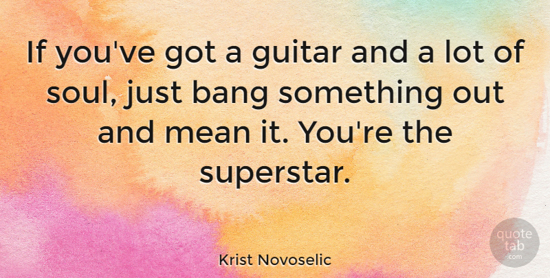 Krist Novoselic Quote About Mean, Guitar, Soul: If Youve Got A Guitar...