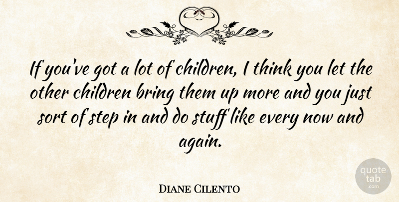 Diane Cilento Quote About Children, Thinking, Steps: If Youve Got A Lot...