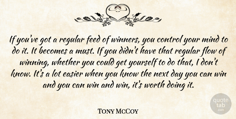 Tony McCoy Quote About Becomes, Easier, Feed, Flow, Mind: If Youve Got A Regular...