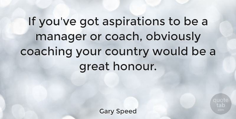 Gary Speed Quote About Country, Great, Manager, Obviously: If Youve Got Aspirations To...