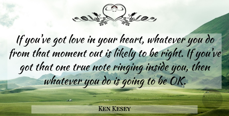 Ken Kesey Quote About Heart, Moments, That Moment: If Youve Got Love In...