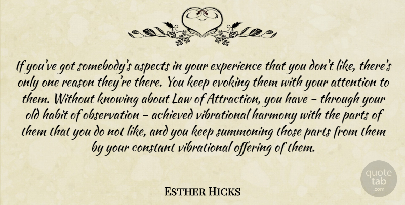 Esther Hicks Quote About Law Of Attraction, Offering, Old Habits: If Youve Got Somebodys Aspects...