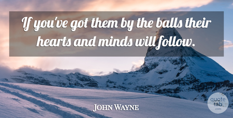 John Wayne Quote About Balls, Hearts, Minds: If Youve Got Them By...