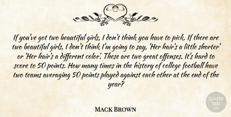 Mack Brown Quote About Against, Beautiful, College, Football, Girls: If Youve Got Two Beautiful...