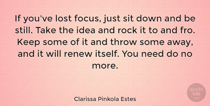 Clarissa Pinkola Estes Quote About Rocks, Ideas, Focus: If Youve Lost Focus Just...