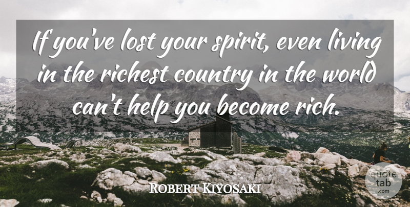Robert Kiyosaki Quote About Country, Richest: If Youve Lost Your Spirit...