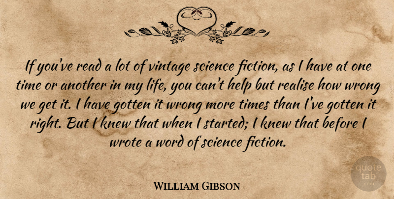 William Gibson Quote About Gotten, Help, Knew, Life, Realise: If Youve Read A Lot...