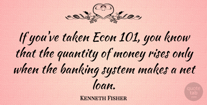 Kenneth Fisher Quote About Money, Net, Quantity, Rises, System: If Youve Taken Econ 101...