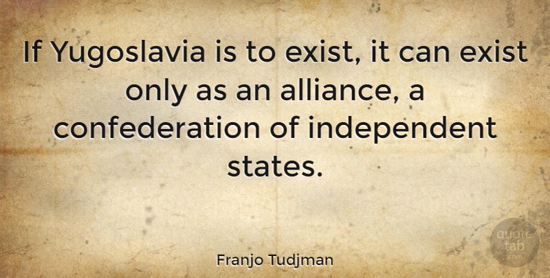 Franjo Tudjman Quote About Exist: If Yugoslavia Is To Exist...