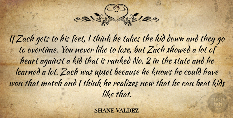 Shane Valdez Quote About Against, Beat, Gets, Heart, Kid: If Zach Gets To His...