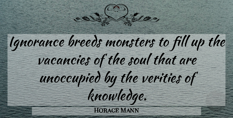 Horace Mann Quote About Ignorance, Soul, Ignorant: Ignorance Breeds Monsters To Fill...
