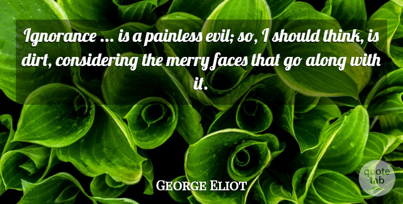 George Eliot Quote About Ignorance, Thinking, Evil: Ignorance Is A Painless Evil...