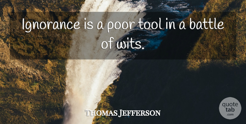 Thomas Jefferson Quote About Ignorance, Battle, Tools: Ignorance Is A Poor Tool...