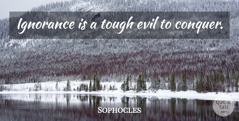 Sophocles Quote About Ignorance, Evil, Tough: Ignorance Is A Tough Evil...