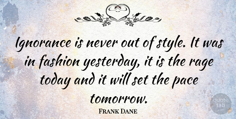Frank Dane Quote About Fashion, Ignorance, Yesterday: Ignorance Is Never Out Of...